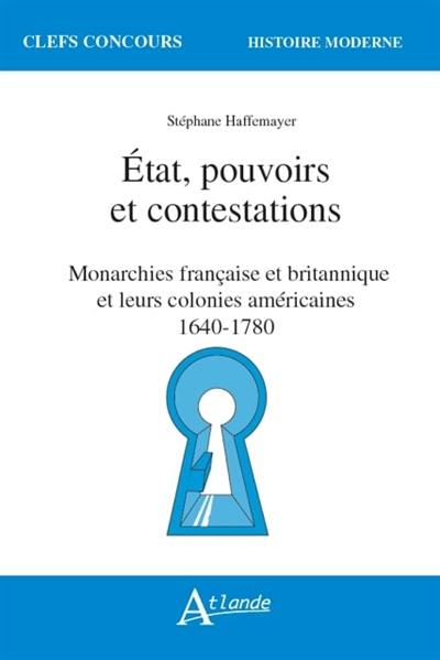 Etat, pouvoirs et contestations : monarchies française et britannique et leurs colonies américaines : 1640-1780