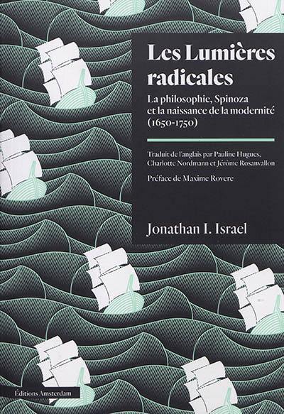 Les Lumières radicales : la philosophie de Spinoza et la naissance de la modernité (1650-1750)