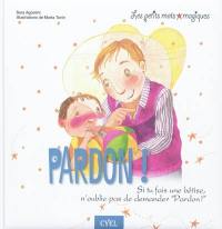 Pardon ! : si tu fais une bêtise, n'oublie pas de demander pardon !