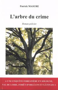 L'arbre du crime : une enquête forestière en Sologne, Val de Loire, forêt d'Orléans et Gâtinais : roman policier