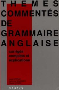 Thèmes commentés de grammaire anglaise : corrigés complets et explications : baccalauréat, DEUG, classes préparatoires, recyclage individuel