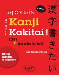 Kanji kakitai ! : écrire & apprendre les kanji : tous les caractères au programme