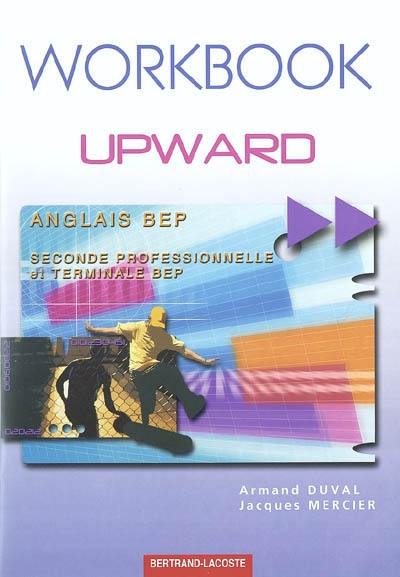 Upward, workbook, anglais BEP : seconde professionnelle, terminale BEP