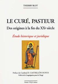 Le curé, pasteur : des origines à la fin du XXe siècle : étude historique et juridique