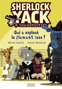 Sherlock Yack, zoo-détective. Vol. 2006. Qui a explosé le flamant rose ?