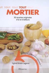 Tout mortier : 30 recettes originales d'ici et d'ailleurs : broyez, pilez et cuisinez !