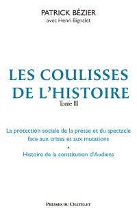 Les coulisses de l'histoire. Vol. 3. La protection sociale de la presse et du spectacle face aux crises et aux mutations, histoire de la constitution d'Audiens