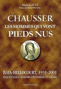 Chausser les hommes qui vont pieds nus : Bata-Hellocourt, 1931-2001 : enquête sur la mémoire industrielle et sociale