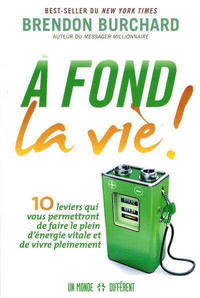 A fond la vie ! : 10 leviers qui vous permettront de faire le plein d'énergie vitale et de vivre pleinement