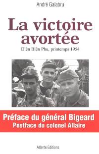 La victoire avortée : Diên Biên Phu, printemps 1954