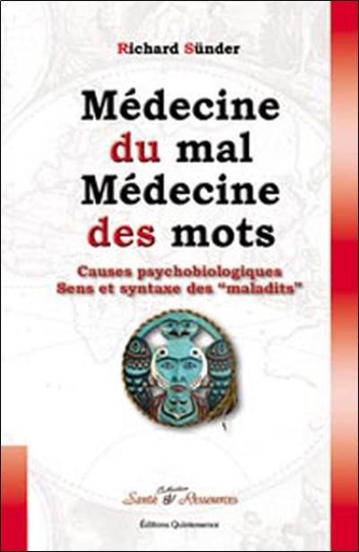 Médecine du mal, médecine des mots : l'état de notre corps est l'exact reflet de l'état de notre âme : causes psychobiologiques, sens et syntaxe des maladits