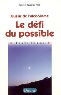 Guérir de l'alcoolisme, le défi du possible : approche théologique
