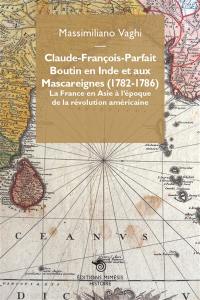 Claude-François-Parfait Boutin en Inde et aux Mascareignes (1782-1786) : la France en Asie à l'époque de la révolution américaine