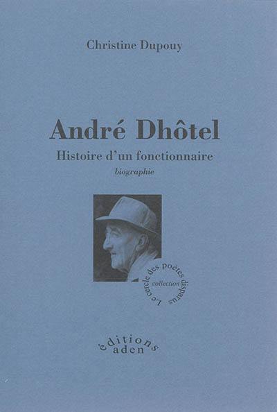 André Dhôtel : histoire d'un fonctionnaire : biographie