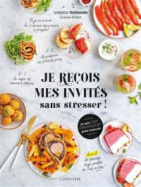 Je reçois mes invités sans stresser ! : je suis top organisé(e) pour recevoir