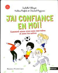 J'ai confiance en moi ! : comment mieux vivre avec moi-même et avec les autres