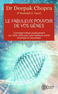 Le fabuleux pouvoir de vos gènes : comment influer positivement sur votre ADN pour une meilleure santé physique et psychique