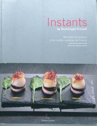 Instants : recettes et plaisirs d'un maître cuisinier de France