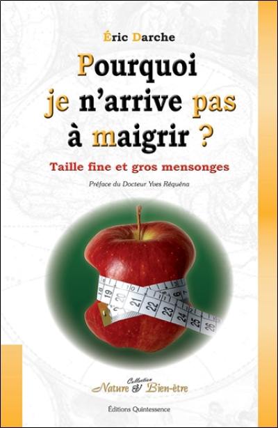 Pourquoi je n'arrive pas à maigrir ? : taille fine et gros mensonges : méthodes et notions individualisées pour mincir et devenir autonome dans la gestion de son poids