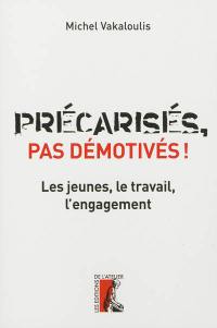 Précarisés, pas démotivés ! : les jeunes, le travail, l'engagement