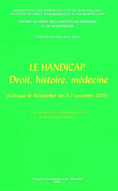 Le handicap : droit, histoire, médecine : colloque de Montpellier (6-7 nov. 2003)