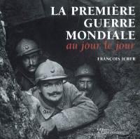 La Première Guerre mondiale : au jour le jour