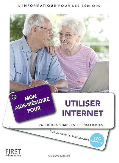 Mon aide-mémoire pour utiliser Internet : l'informatique pour les séniors : 96 fiches simples et pratiques