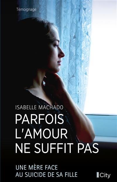 Parfois l'amour ne suffit pas : une mère face au suicide de sa fille