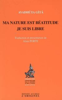 Ma nature est béatitude, je suis libre : Avadhûta Gîtâ