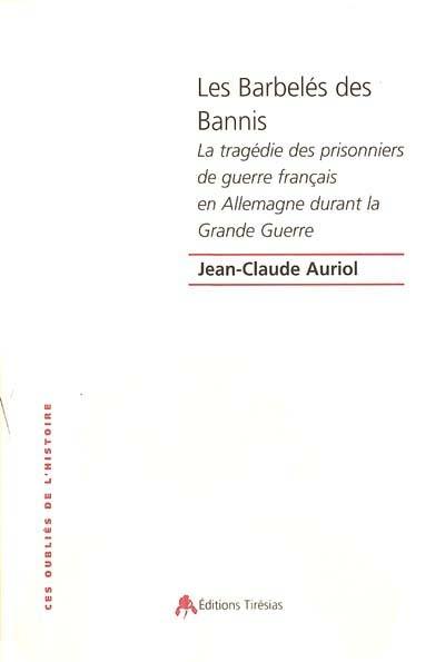 Les barbelés des bannis : la tragédie des prisonniers de guerre français en Allemagne durant la Grande Guerre