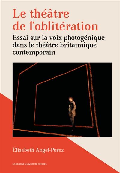 Le théâtre de l'oblitération : essai sur la voix photogénique dans le théâtre britannique contemporain