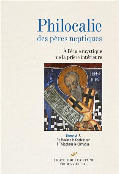 Philocalie des Pères neptiques : à l'école mystique de la prière intérieure. Vol. A3. De Maxime le Confesseur à Théophane le Climaque