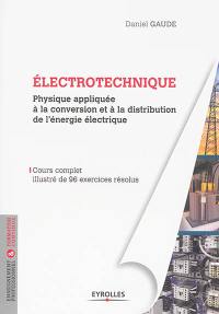 Electrotechnique : physique appliquée à la conversion et à la distribution de l'énergie électrique