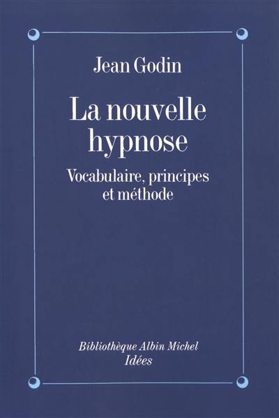 La Nouvelle hypnose, vocabulaire, principes et méthodes : introduction à l'hypnothérapie éricksonnienne