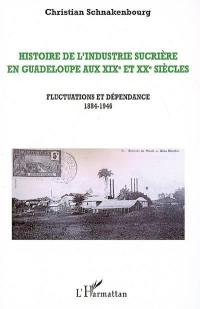 Histoire de l'industrie sucrière en Guadeloupe aux XIXe et XXe siècles. Vol. 3. Fluctuations et dépendances 1884-1946