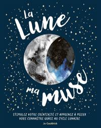 La Lune ma muse : stimulez votre créativité et apprenez à mieux vous connaître grâce au cycle lunaire