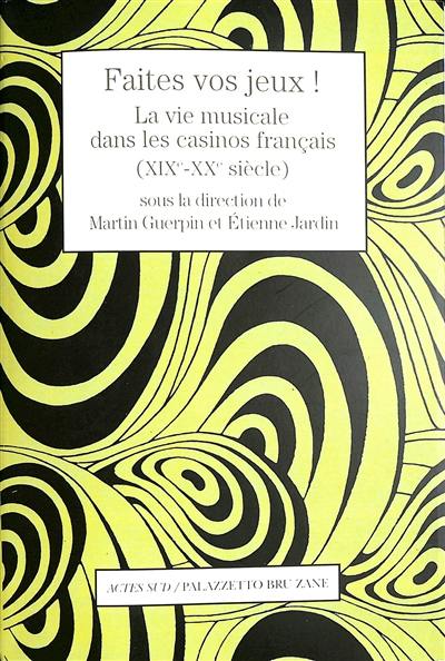 Faites vos jeux ! : la vie musicale dans les casinos français (XIXe-XXe siècle)