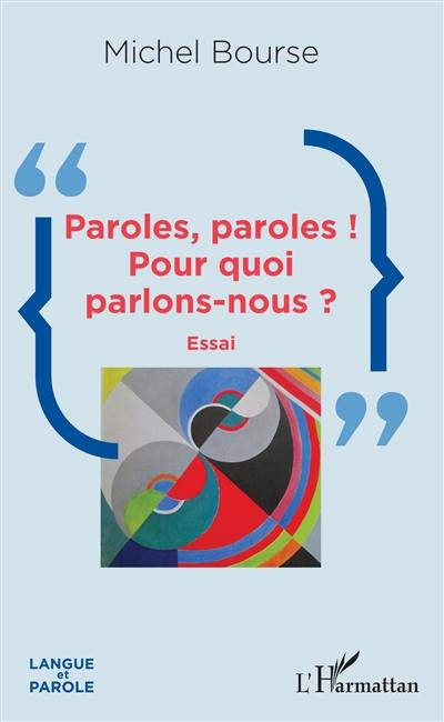 Paroles, paroles ! : pour quoi parlons-nous ? : essai