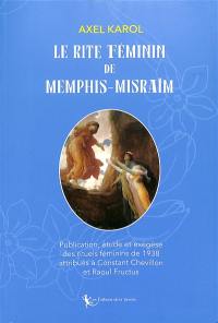 Le rite féminin de Memphis-Misraïm : publication, étude et exégèse des rituels féminins de 1938 attribués à Constant Chevillon et Raoul Fructus