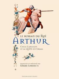 Le roman du roi Arthur : cycle Lancelot et la quête du Graal