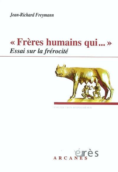 Frères humains qui... : essai sur la frérocité