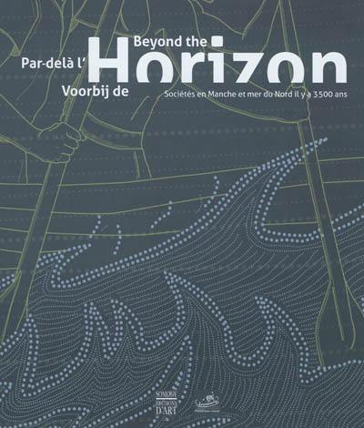 Par delà l'horizon : sociétés en Manche et mer du Nord, il y a 3.500 ans