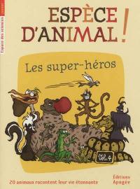 Espèce d'animal ! : 20 animaux racontent leur vie étonnante. Vol. 4. Les super-héros