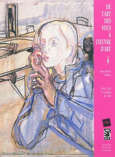 De l'art des fous à l'oeuvre d'art. Vol. 4. 1950-1970, le comble du vide