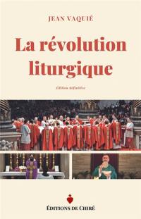 La révolution liturgique : édition définitive