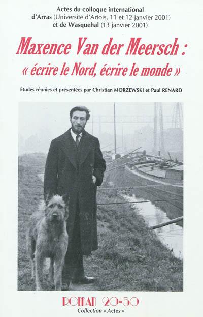 Maxence Van der Meersch : Ecrire le Nord, écrire le monde : actes du colloque international d'Arras, Université d'Artois, 11 et 12 janvier 2001 et de Wasquehal, 13 janvier 2001