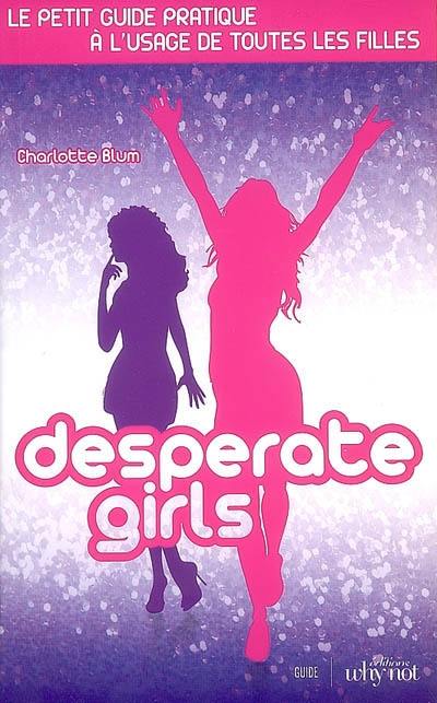 Desperate girls : le petit guide pratique à l'usage de toutes les filles