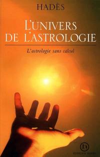 L'univers de l'astrologie : l'astrologie sans calcul