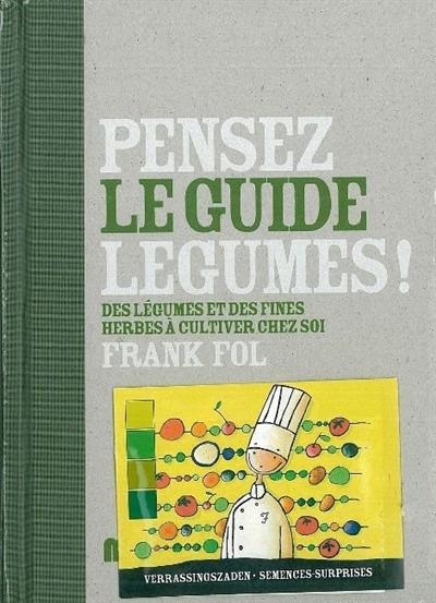 Pensez légumes !. Vol. 1. Le guide : des légumes et des fines herbes à cultiver chez soi