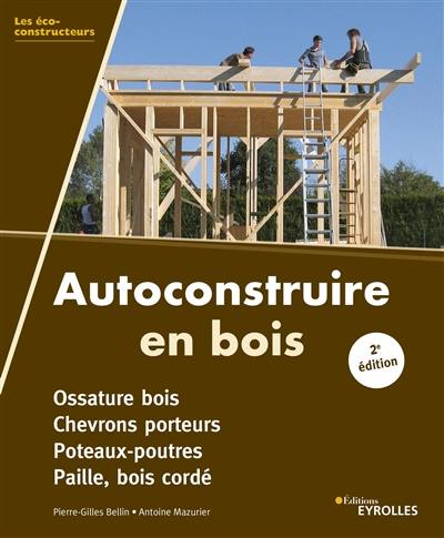 Autoconstruire en bois : ossature bois, chevrons porteurs, poteaux-poutres, paille, bois cordé